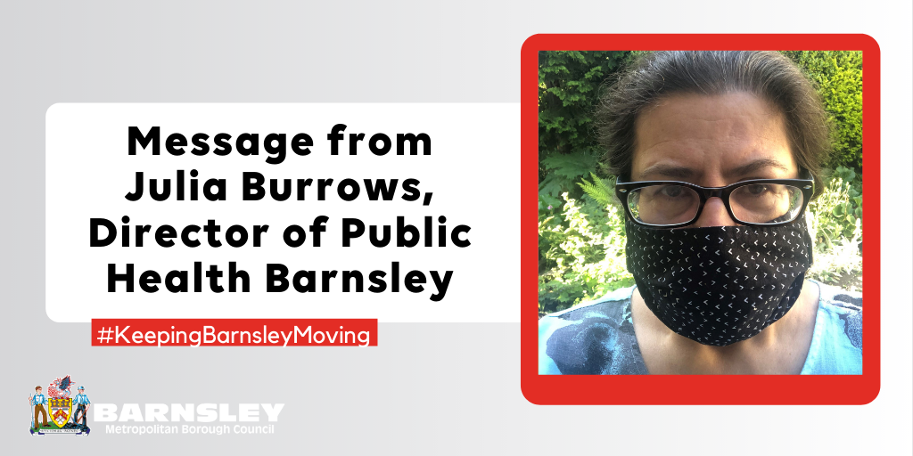 Message from Julia Burrows, Director of Public Health Barnsley #KeepBarnsleyMoving with photo of Julia wearing a face covering