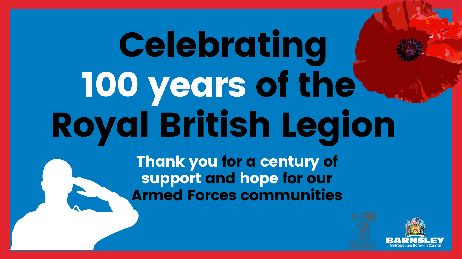 Celebrating 100 years of the Royal British Legion. Thank you for a century of support and hope for our Armed Forces communities. Image of red poppy and silhouette of a saluting soldier