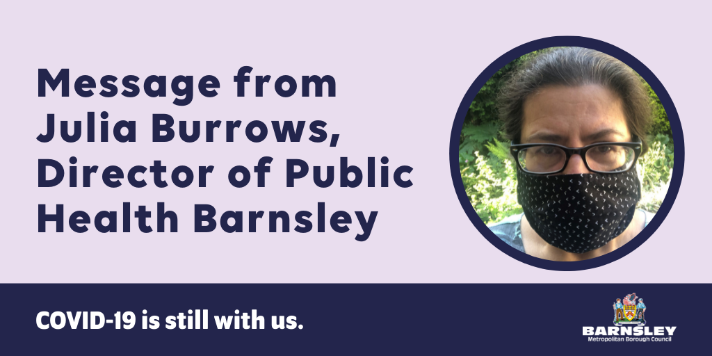 Message from Julia Burrows Director of Public Health Barnsley. COVID-19 is still with us..png