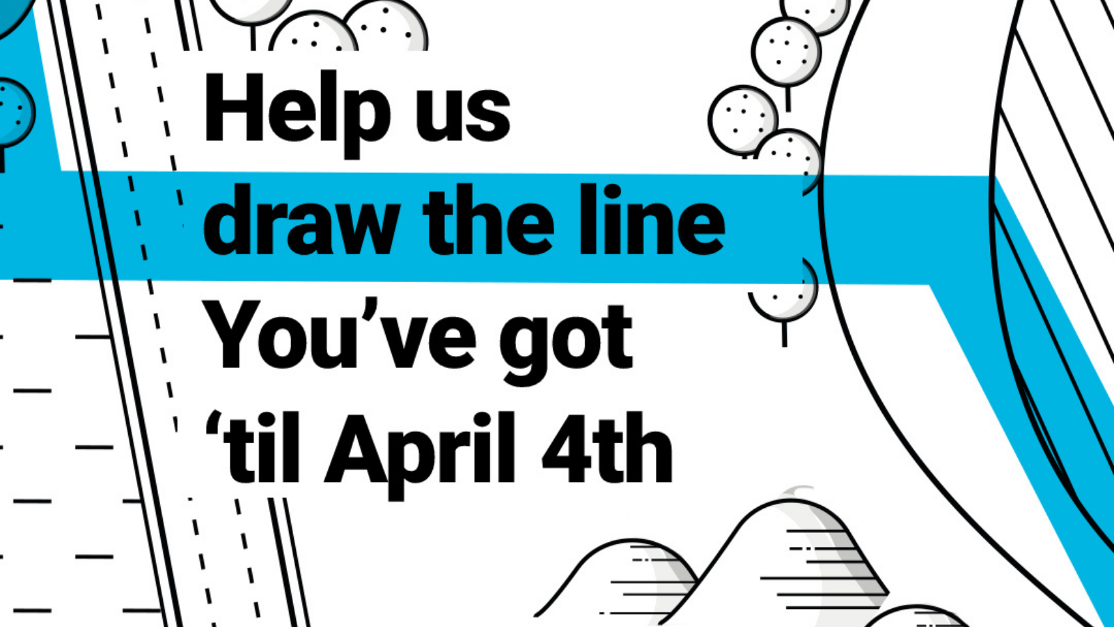 Help us draw the line. You've got 'til April 4th