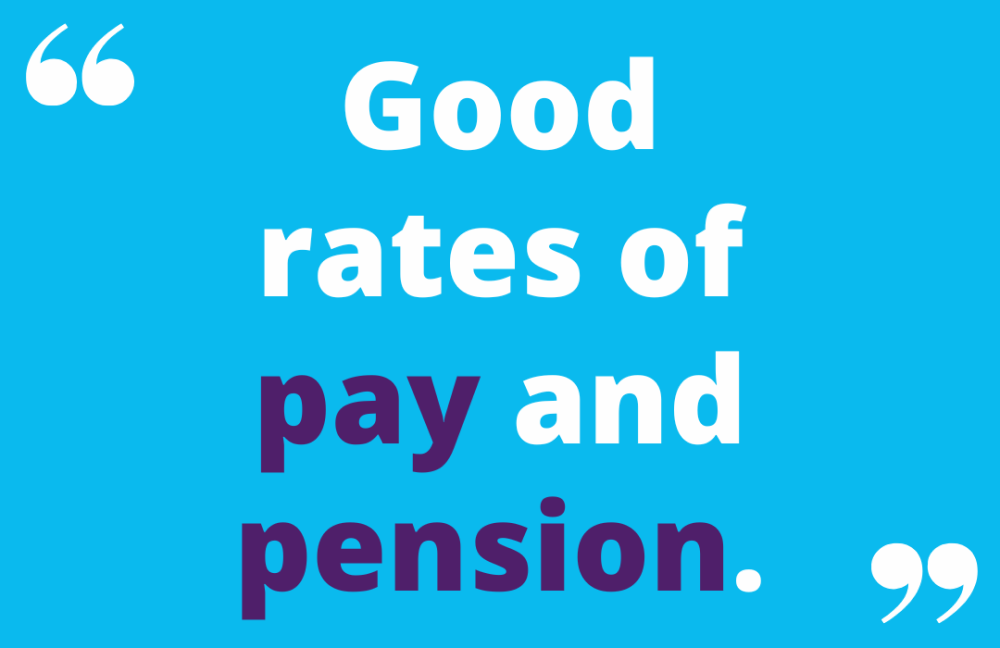 Good rates of pay and pension