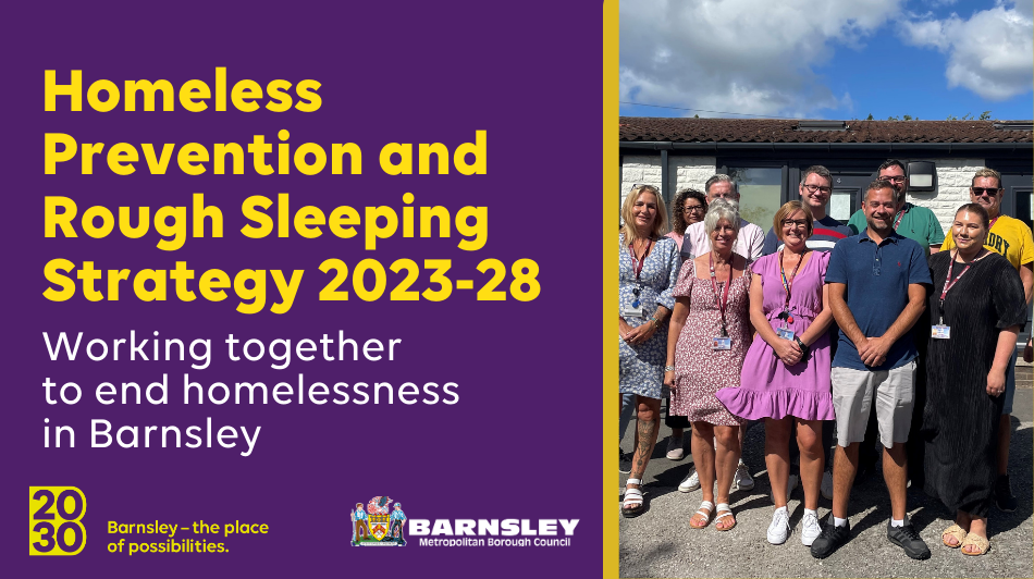 Homeless Prevention and Rough Sleeping Strategy 2023-28. Working together to end homelessness in Barnsley