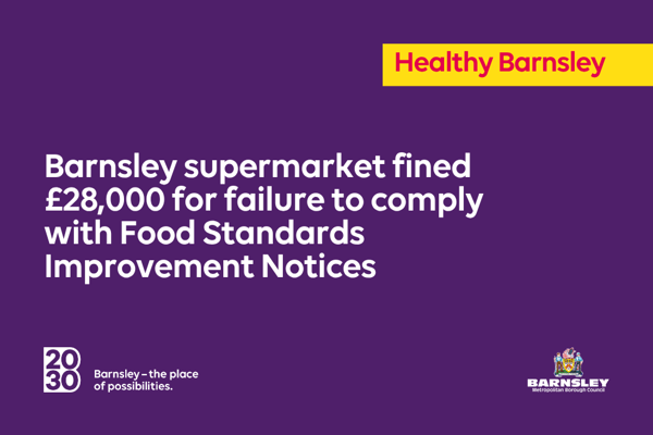 Barnsley supermarket fined £28,000 for failure to comply with Food Standards Improvement Notices.png
