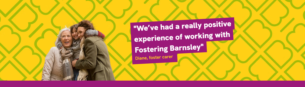 We've had a really positive experience of working with Fostering Barnsley - Diane, foster carer